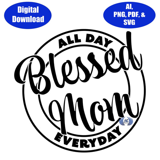 Blessed Mom, All Day, Everyday SVG, Adobe Illustrator, PDF, & PNG Download Only