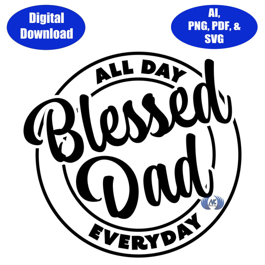 Blessed Dad, All Day, Everyday SVG, Adobe Illustrator, PDF, & PNG Download Only