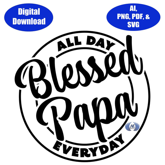 Blessed Papa, All Day, Everyday SVG, Adobe Illustrator, PDF, & PNG Download Only